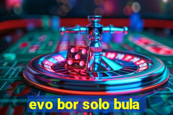 evo bor solo bula